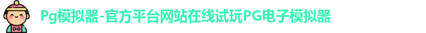 Pg模拟器-官方平台网站在线试玩PG电子模拟器